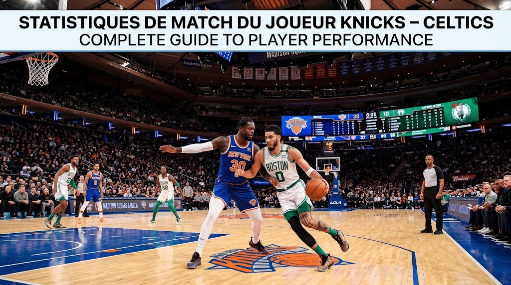 Statistiques de Match du Joueur Knicks – Celtics: Complete Guide to Player Performance